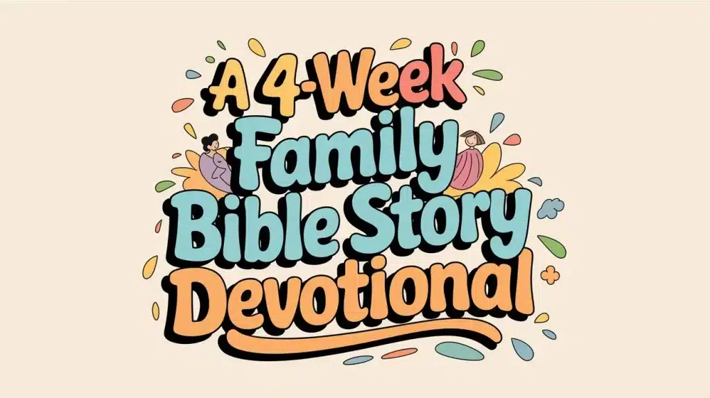A 4-Week Family Bible Story Devotional You Can Start This Month 3 A 4 Week Family Bible Story Devotional 1