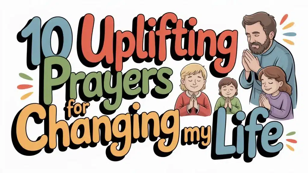 10 Uplifting Prayers for Changing My Life 3 10 Uplifting Prayers for Changing My Life