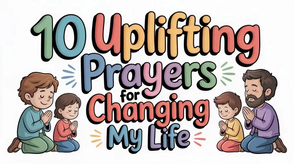 10 Uplifting Prayers for Changing My Life 2 Uplifting Prayers for Changing My Life 3